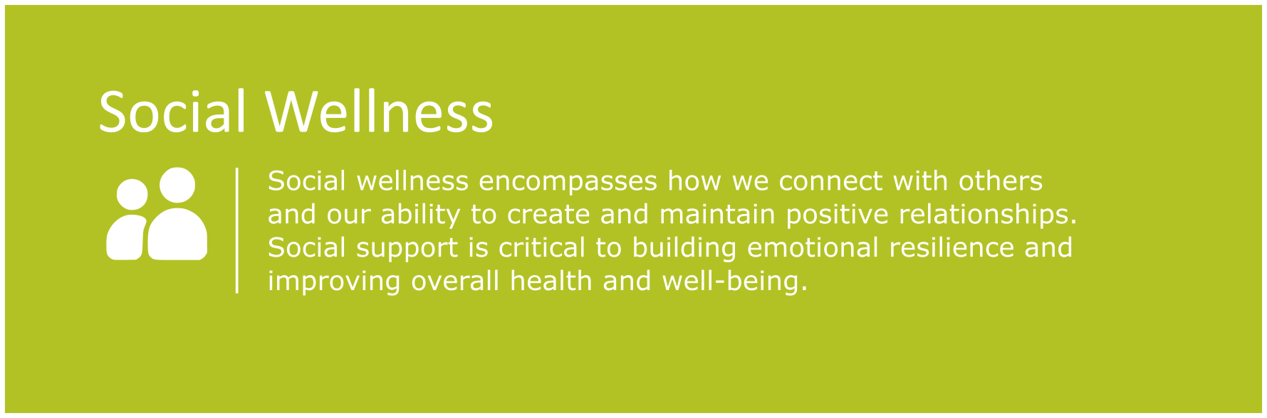 Social wellness encompasses how we connect with others and our ability to create and maintain positive relationships. Social support is critical to building emotional resilience and improving overall health and well-being.